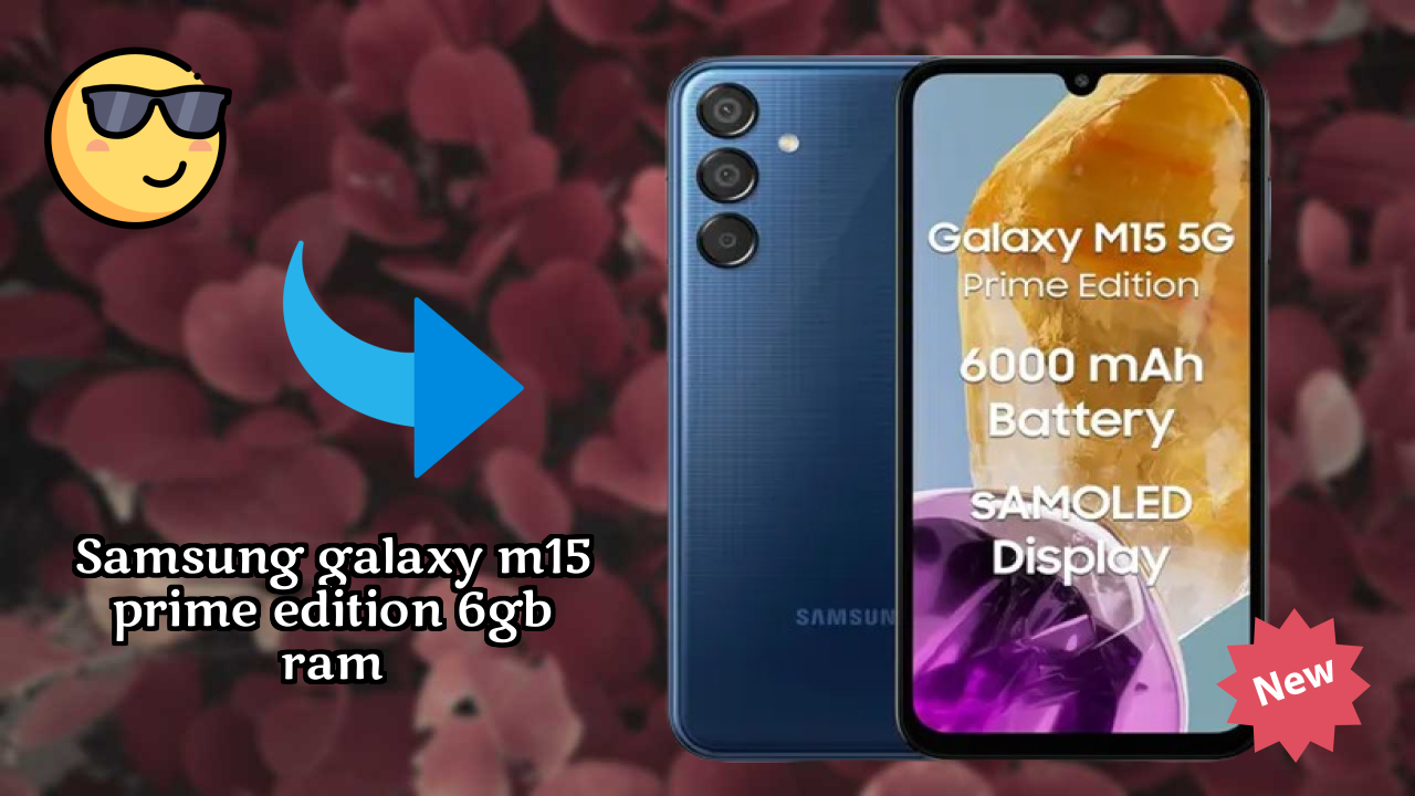 Samsung Galaxy M15 Prime Edition 6GB RAM vs Samsung: Which Should You Choose?